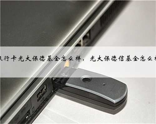 银行卡光大保德基金怎么样，光大保德信基金怎么样
