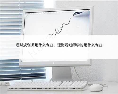 理财规划师是什么专业，理财规划师学的是什么专业