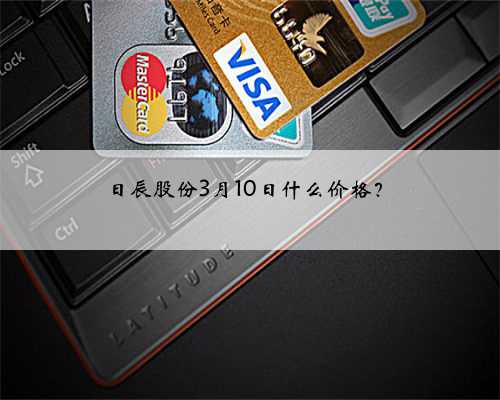 日辰股份3月10日什么价格？