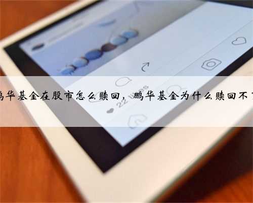 鹏华基金在股市怎么赎回，鹏华基金为什么赎回不了