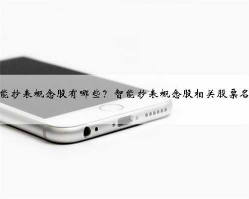 智能抄表概念股有哪些？智能抄表概念股相关股票名单