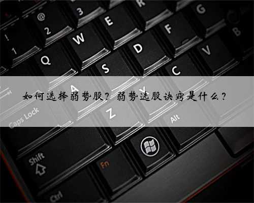 如何选择弱势股？弱势选股诀窍是什么？