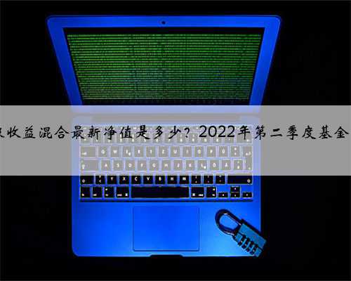 9月2日中海积极收益混合最新净值是多少？2022年第二季度基金资产怎么配置？