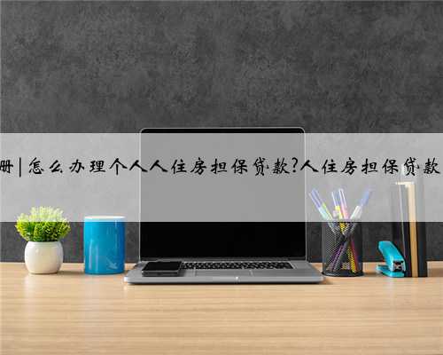 人人通怎么注册|怎么办理个人人住房担保贷款?人住房担保贷款的程序是什么