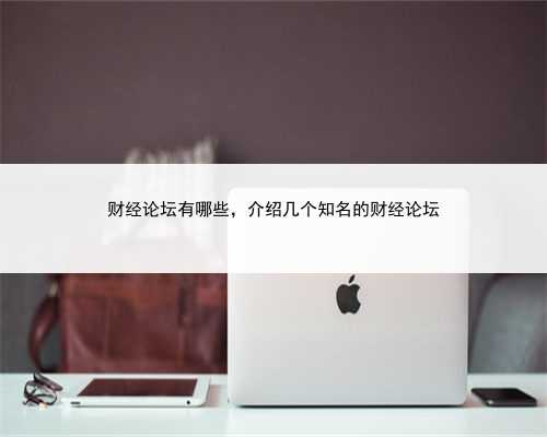 财经论坛有哪些，介绍几个知名的财经论坛