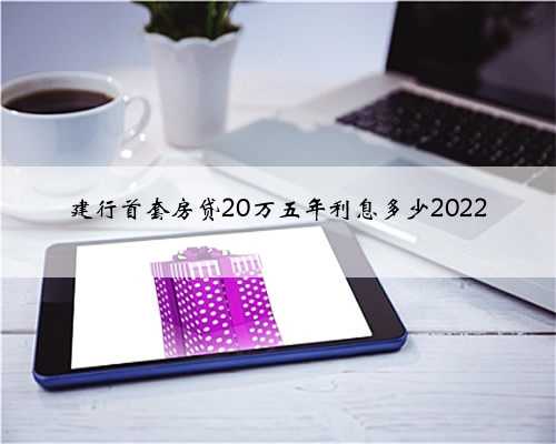 建行首套房贷20万五年利息多少2022