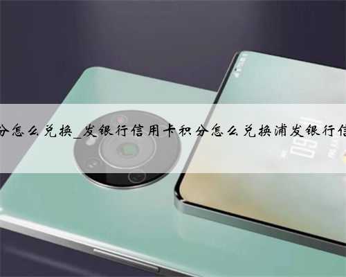 农商银行信用卡积分怎么兑换_发银行信用卡积分怎么兑换浦发银行信用卡积分