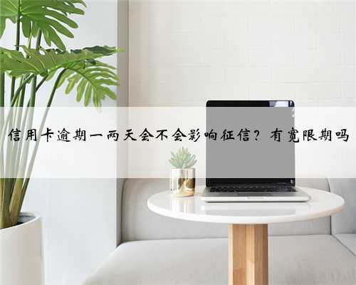 信用卡逾期一两天会不会影响征信？有宽限期吗