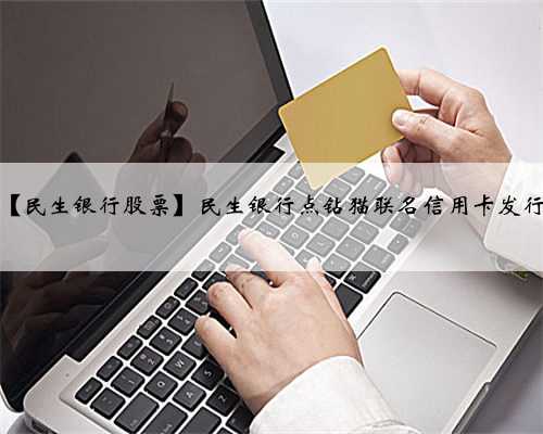 【民生银行股票】民生银行点钻猫联名信用卡发行