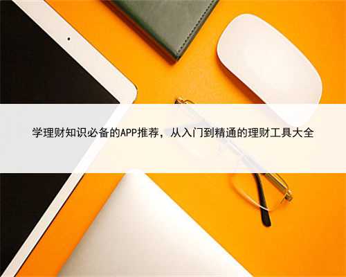 学理财知识必备的APP推荐，从入门到精通的理财工具大全