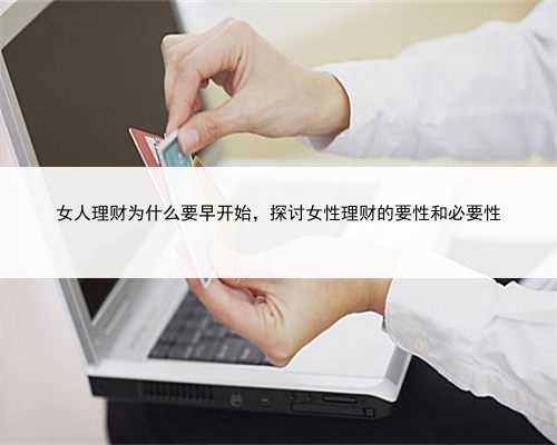 女人理财为什么要早开始，探讨女性理财的要性和必要性