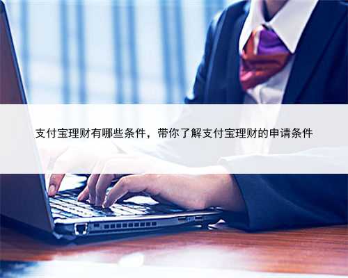 支付宝理财有哪些条件，带你了解支付宝理财的申请条件