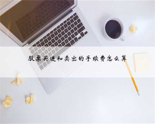 股票买进和卖出的手续费怎么算
